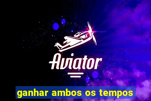 ganhar ambos os tempos